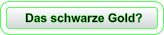 Das schwarze Gold?