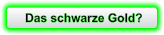 Das schwarze Gold?
