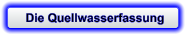 Die Quellwasserfassung