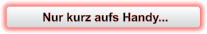 Nur kurz aufs Handy...